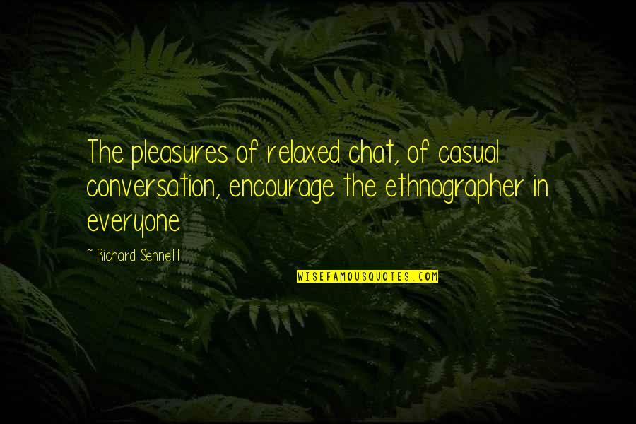 Sennett Quotes By Richard Sennett: The pleasures of relaxed chat, of casual conversation,