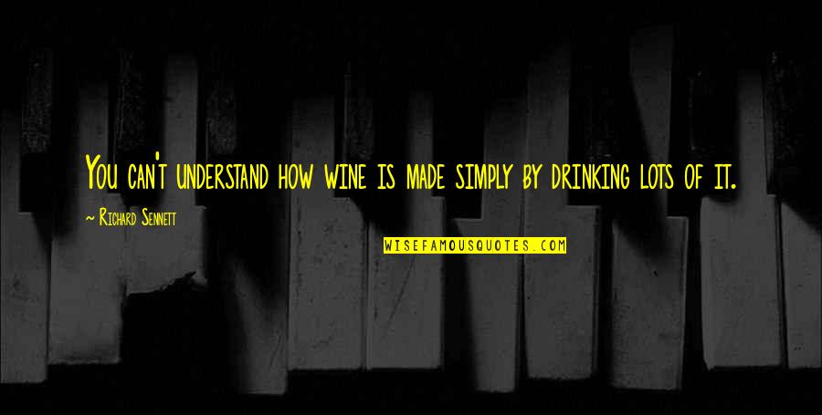 Sennett Quotes By Richard Sennett: You can't understand how wine is made simply