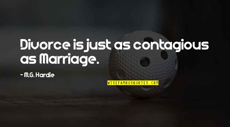 Sennett Residence Quotes By M.G. Hardie: Divorce is just as contagious as Marriage. Sennett Residence Quotes By M.G. Hardie: Divorce is just as contagious as Marriage.