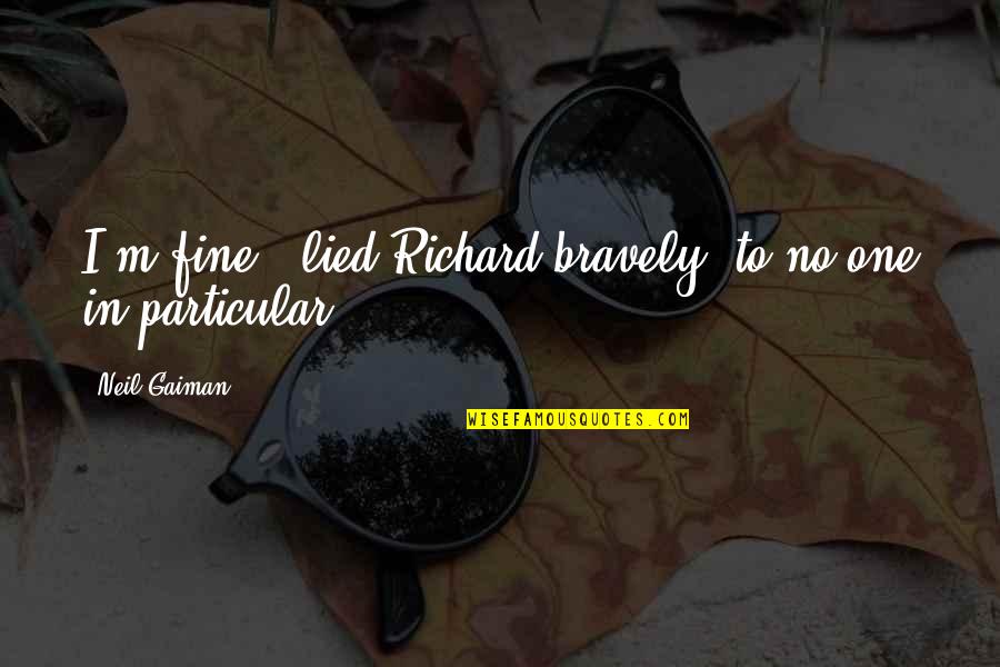 Senning Quotes By Neil Gaiman: I'm fine,' lied Richard bravely, to no one