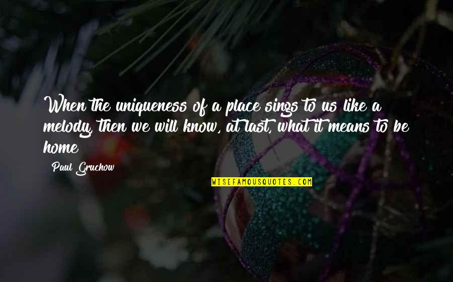 Senning Quotes By Paul Gruchow: When the uniqueness of a place sings to Senning Quotes By Paul Gruchow: When the uniqueness of a place sings to