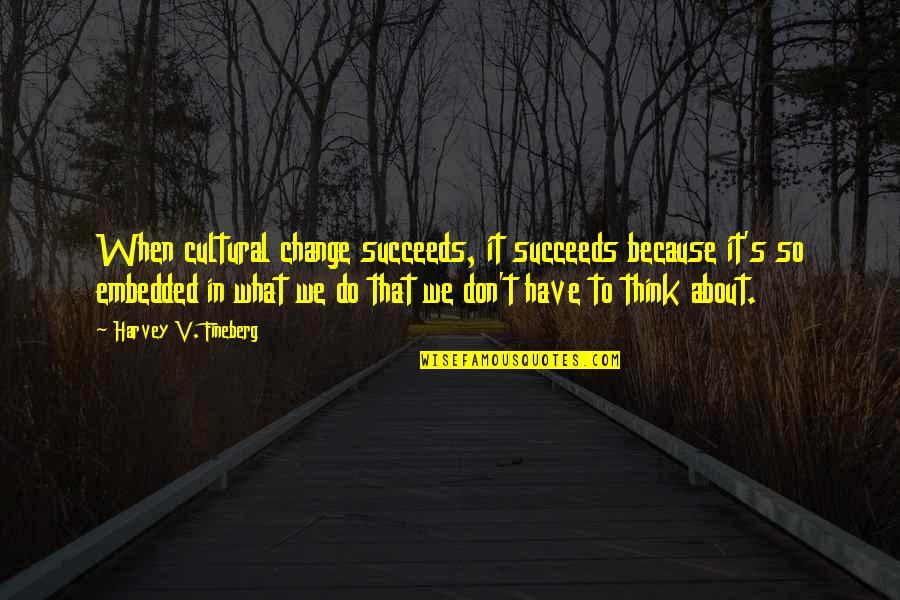 Senocak Dondurucu Quotes By Harvey V. Fineberg: When cultural change succeeds, it succeeds because it's