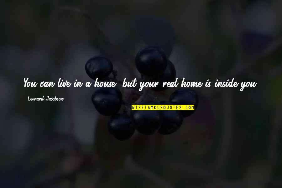 Senocak Dondurucu Quotes By Leonard Jacobson: You can live in a house, but your