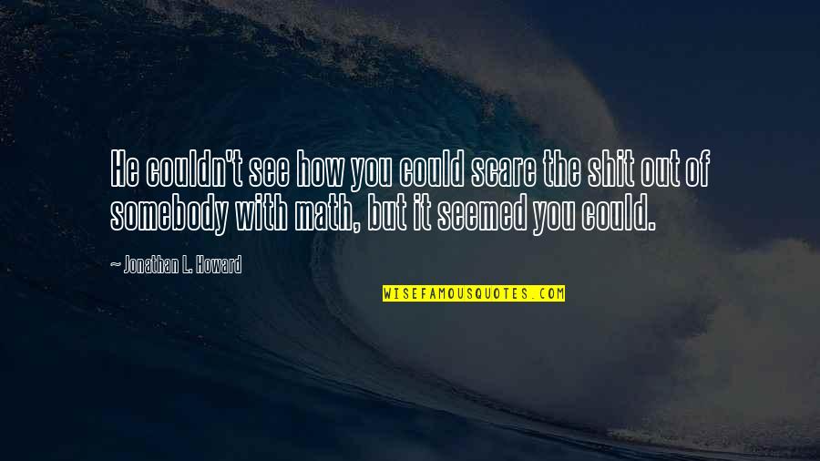 Senocak Sapka Quotes By Jonathan L. Howard: He couldn't see how you could scare the Senocak Sapka Quotes By Jonathan L. Howard: He couldn't see how you could scare the