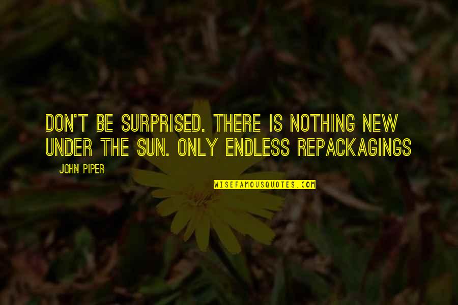 Senoi Quotes By John Piper: Don't be surprised. There is nothing new under