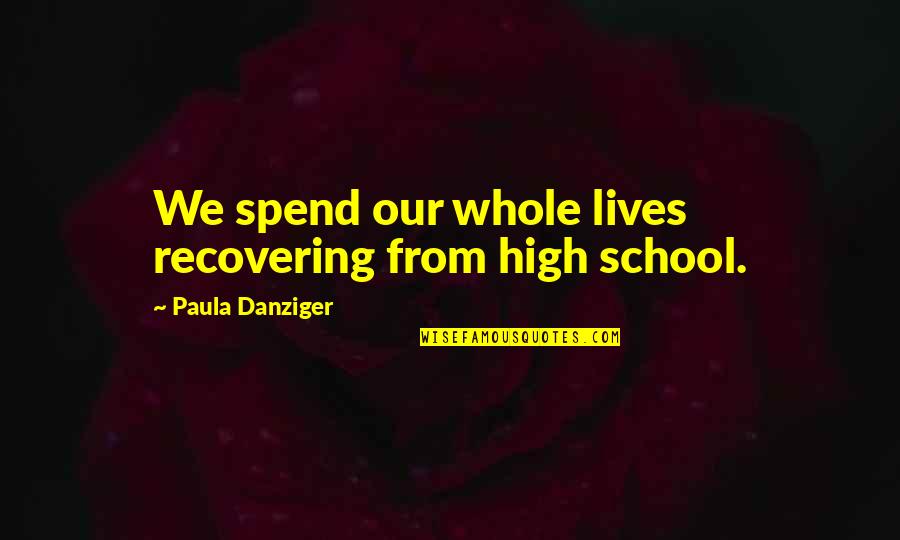 Senokot Quotes By Paula Danziger: We spend our whole lives recovering from high Senokot Quotes By Paula Danziger: We spend our whole lives recovering from high