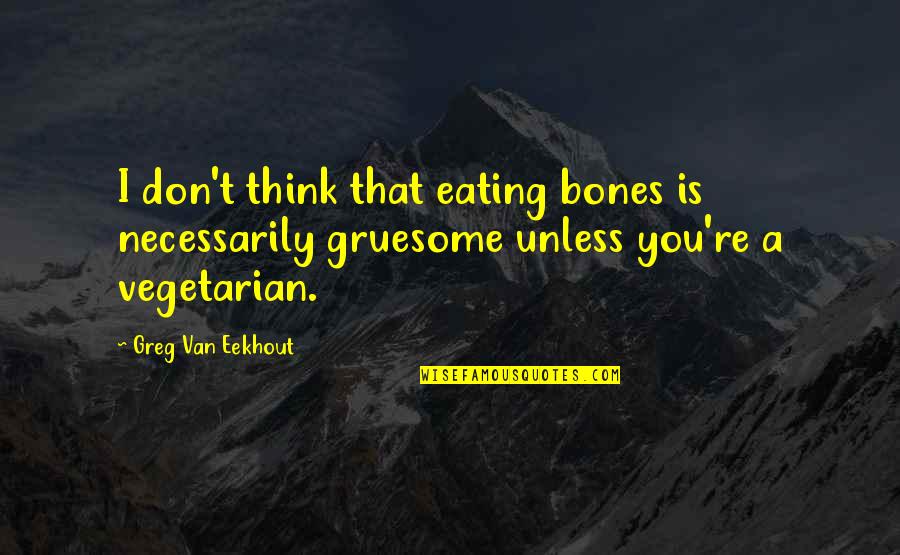 Senos Pr Quotes By Greg Van Eekhout: I don't think that eating bones is necessarily