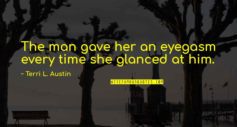 Senosr Quotes By Terri L. Austin: The man gave her an eyegasm every time