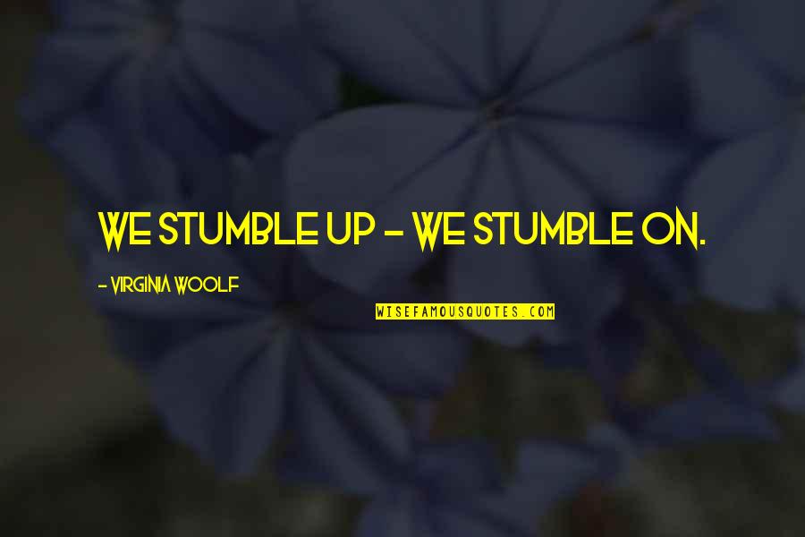 Senpi Id Quotes By Virginia Woolf: We stumble up - we stumble on. Senpi Id Quotes By Virginia Woolf: We stumble up - we stumble on.