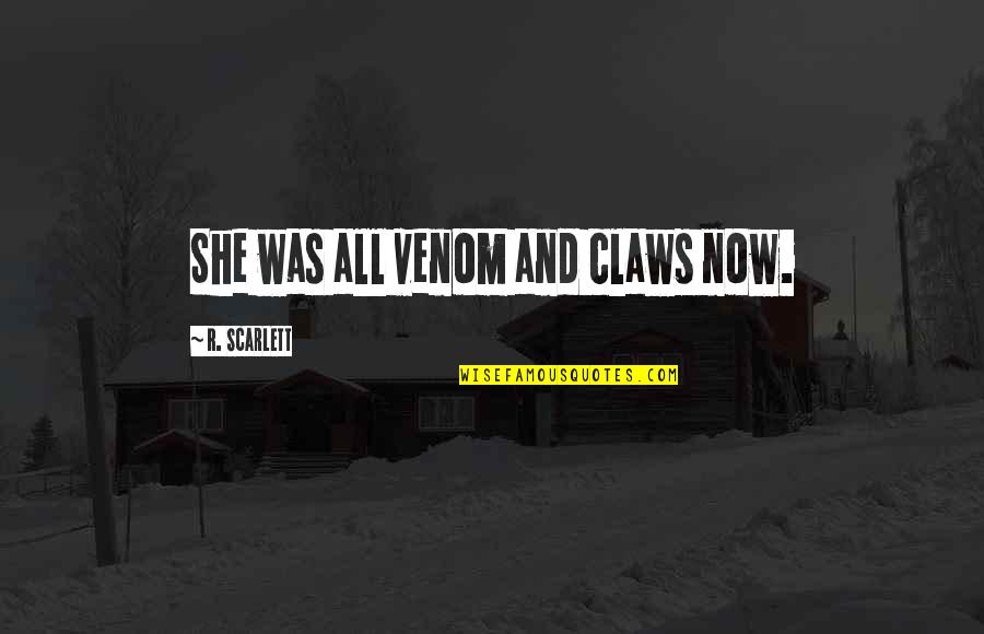 Senpiex Quotes By R. Scarlett: She was all venom and claws now. Senpiex Quotes By R. Scarlett: She was all venom and claws now.