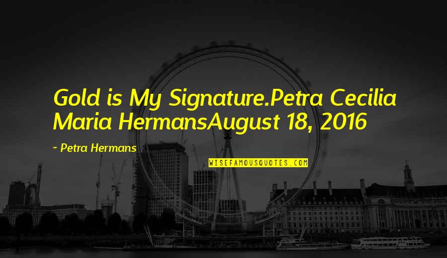 Senpir Hb 01 Quotes By Petra Hermans: Gold is My Signature.Petra Cecilia Maria HermansAugust 18,