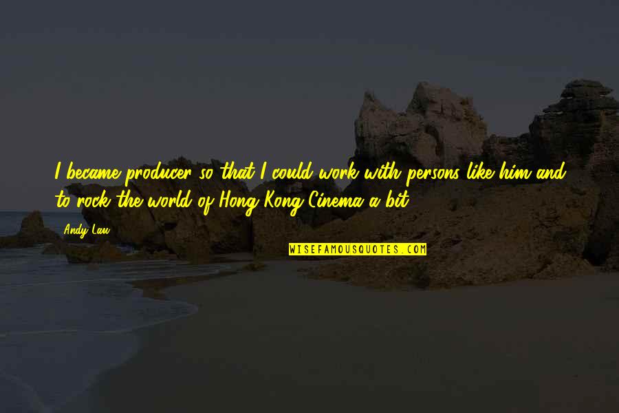 Sens Stock Quote Quotes By Andy Lau: I became producer so that I could work