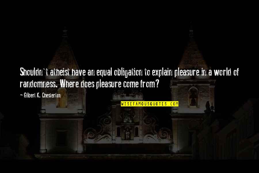 Sensa Espn3 Quotes By Gilbert K. Chesterton: Shouldn't atheist have an equal obligation to explain Sensa Espn3 Quotes By Gilbert K. Chesterton: Shouldn't atheist have an equal obligation to explain