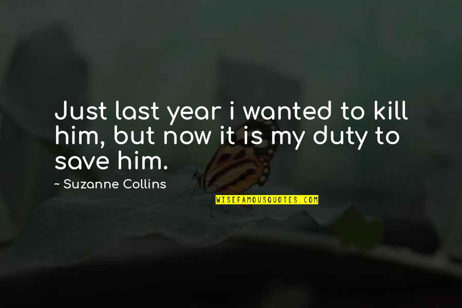 Sensa Est E Quotes By Suzanne Collins: Just last year i wanted to kill him,