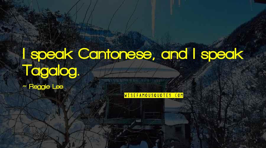 Sensa Quotes By Reggie Lee: I speak Cantonese, and I speak Tagalog.