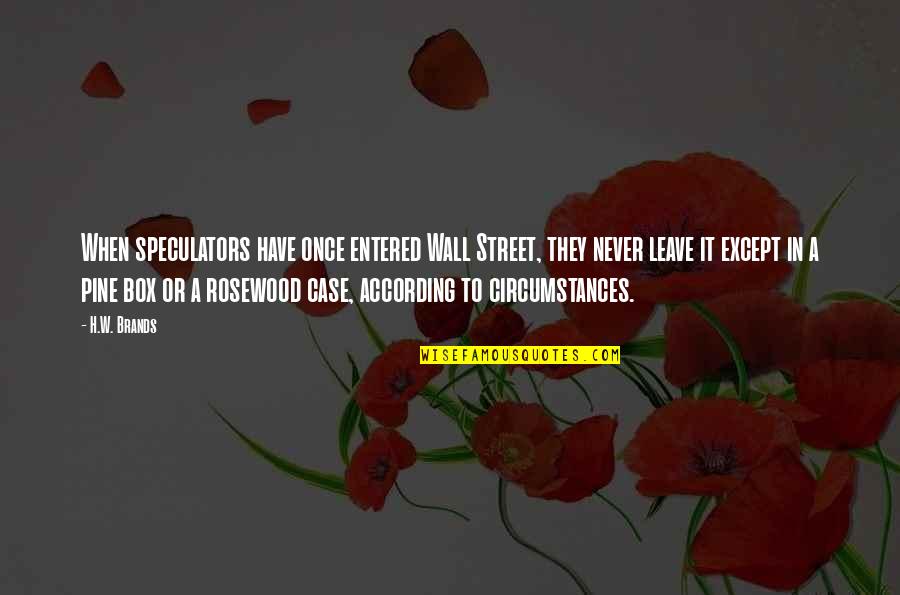 Sensa Visions Quotes By H.W. Brands: When speculators have once entered Wall Street, they Sensa Visions Quotes By H.W. Brands: When speculators have once entered Wall Street, they