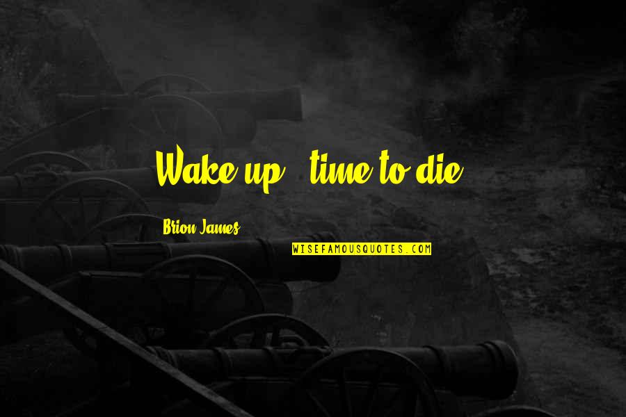Sensacion De Ardor Quotes By Brion James: Wake up - time to die.