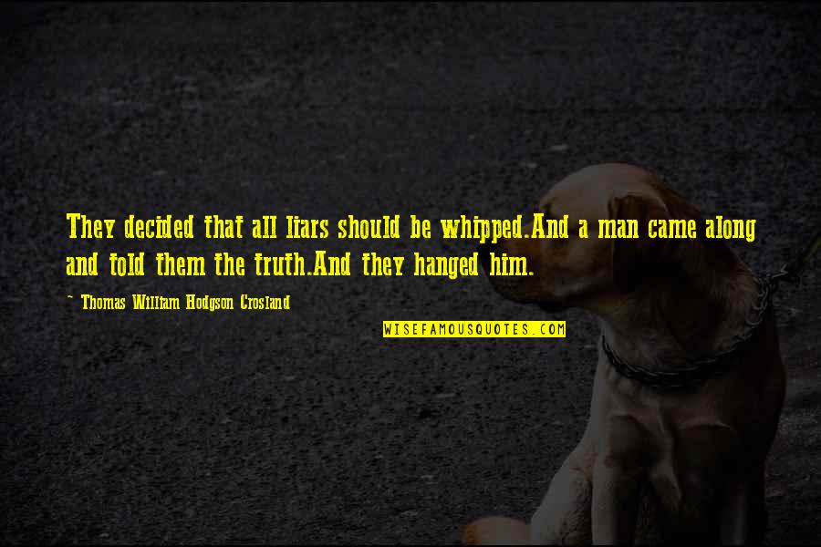 Sensanol Quotes By Thomas William Hodgson Crosland: They decided that all liars should be whipped.And Sensanol Quotes By Thomas William Hodgson Crosland: They decided that all liars should be whipped.And
