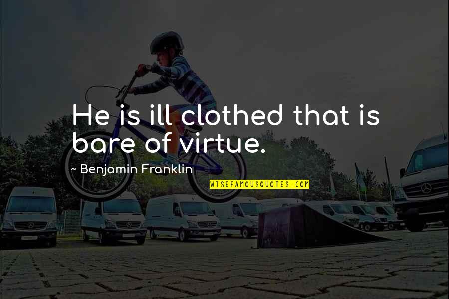 Sensatez Definicion Quotes By Benjamin Franklin: He is ill clothed that is bare of
