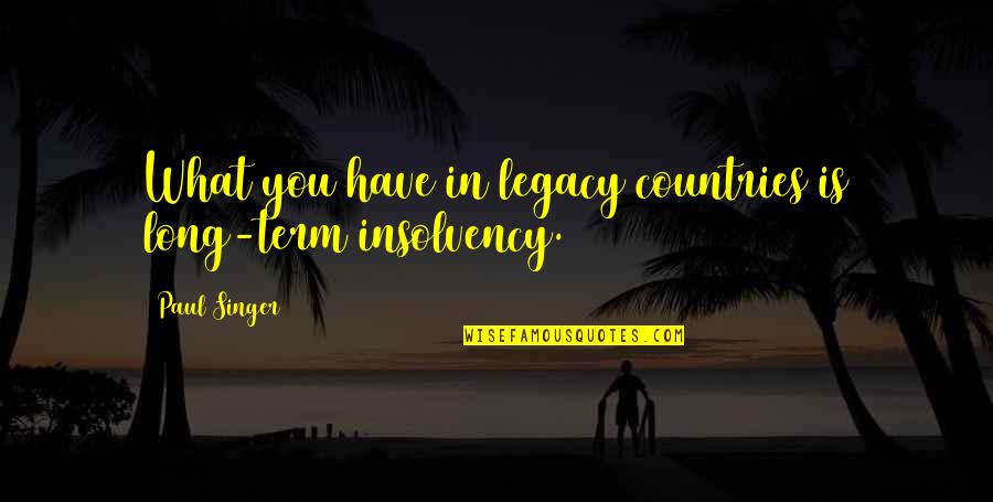 Sensatez Definicion Quotes By Paul Singer: What you have in legacy countries is long-term