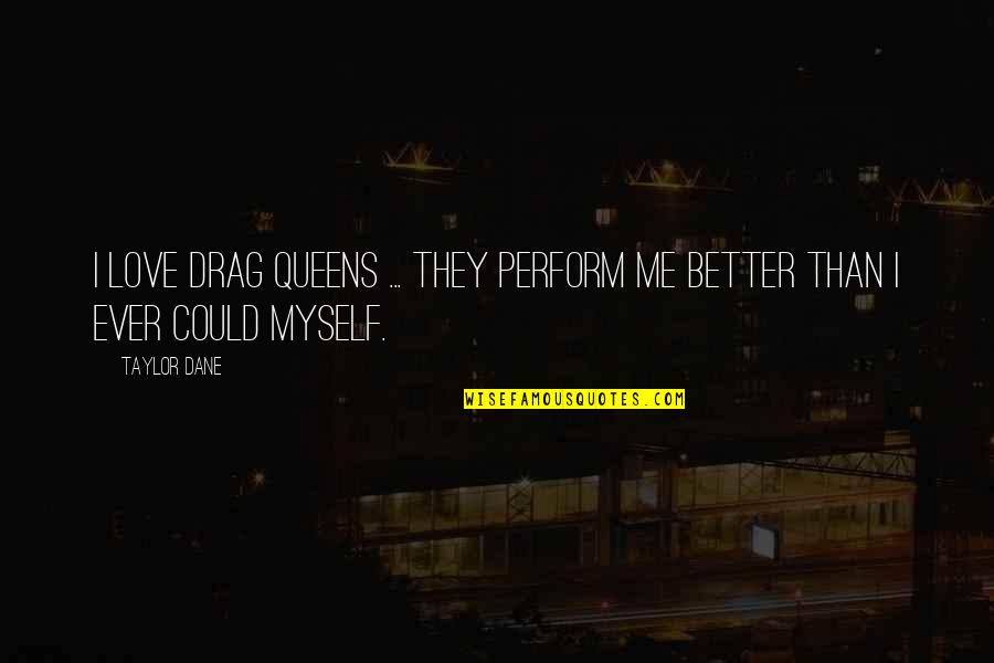 Sensatez Definicion Quotes By Taylor Dane: I love drag queens ... they perform me