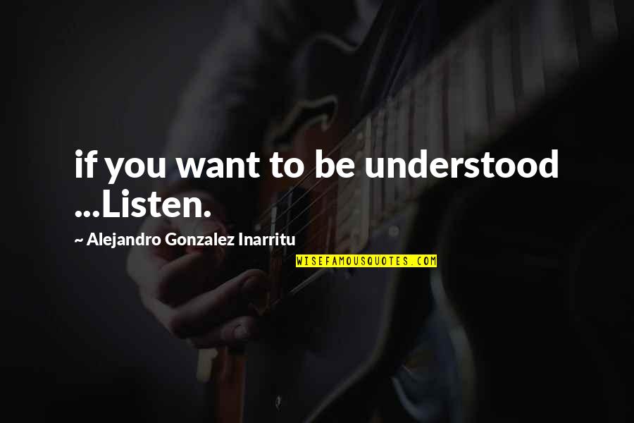 Sensatez Sinonimo Quotes By Alejandro Gonzalez Inarritu: if you want to be understood ...Listen.