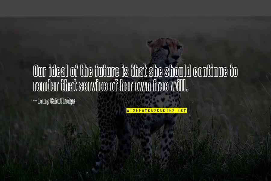 Sensatiekrant Quotes By Henry Cabot Lodge: Our ideal of the future is that she Sensatiekrant Quotes By Henry Cabot Lodge: Our ideal of the future is that she