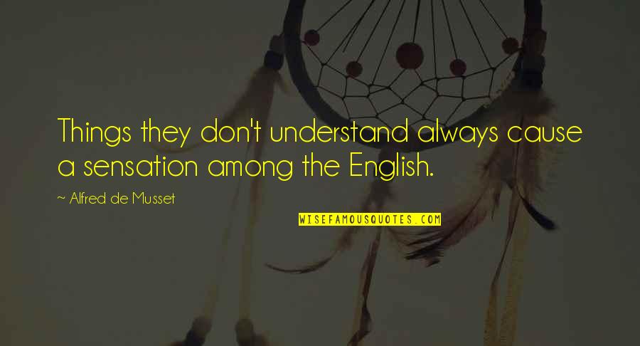Sensation Quotes By Alfred De Musset: Things they don't understand always cause a sensation