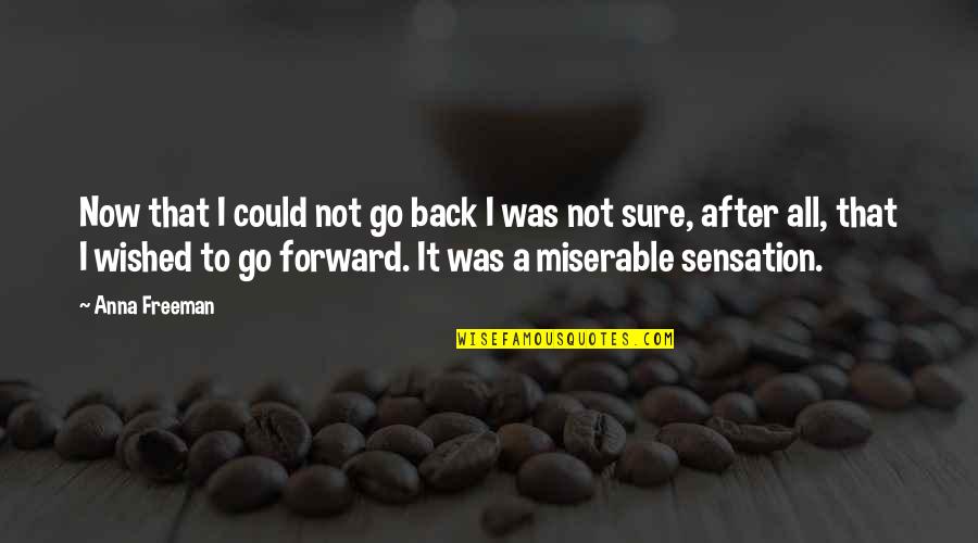 Sensation Quotes By Anna Freeman: Now that I could not go back I