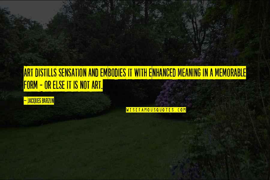 Sensation Quotes By Jacques Barzun: Art distills sensation and embodies it with enhanced