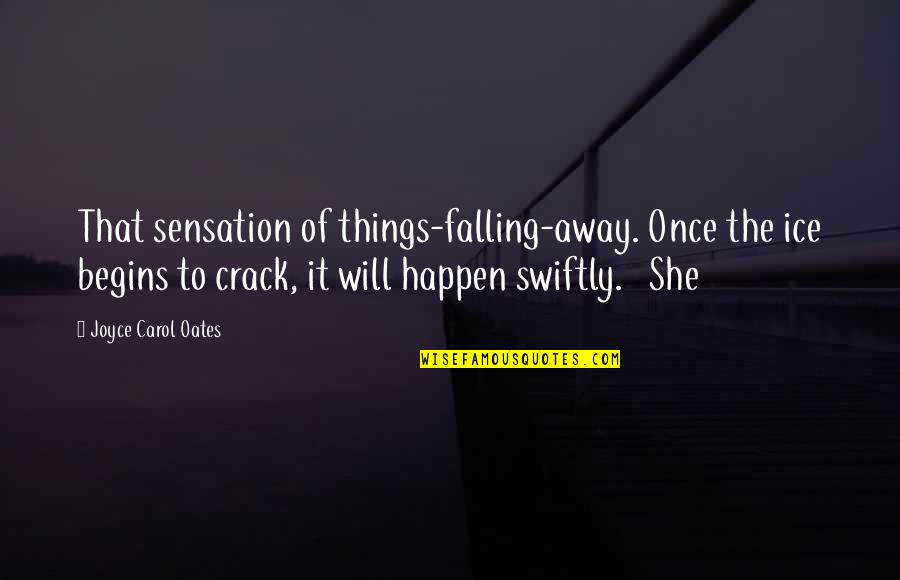 Sensation Quotes By Joyce Carol Oates: That sensation of things-falling-away. Once the ice begins