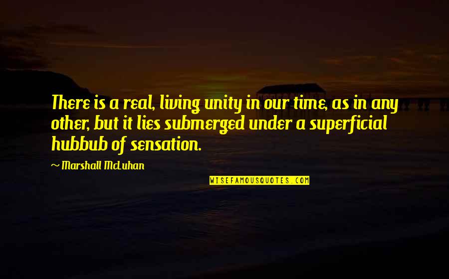 Sensation Quotes By Marshall McLuhan: There is a real, living unity in our