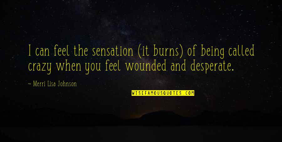 Sensation Quotes By Merri Lisa Johnson: I can feel the sensation (it burns) of