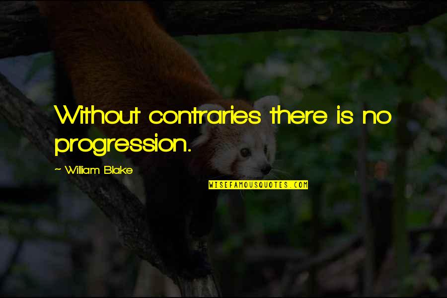 Sensational Life Quotes By William Blake: Without contraries there is no progression.