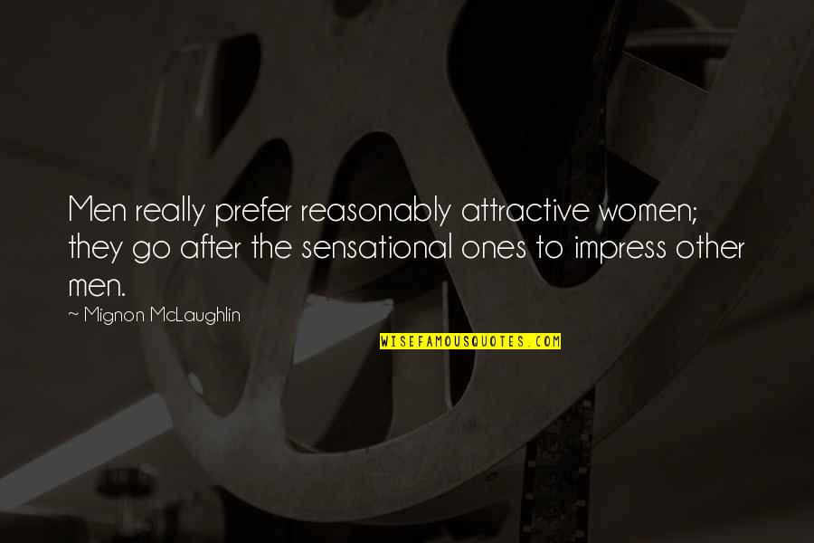 Sensational Love Quotes By Mignon McLaughlin: Men really prefer reasonably attractive women; they go