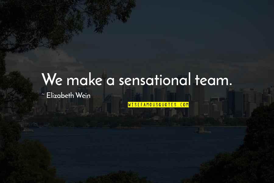 Sensational Quotes By Elizabeth Wein: We make a sensational team.