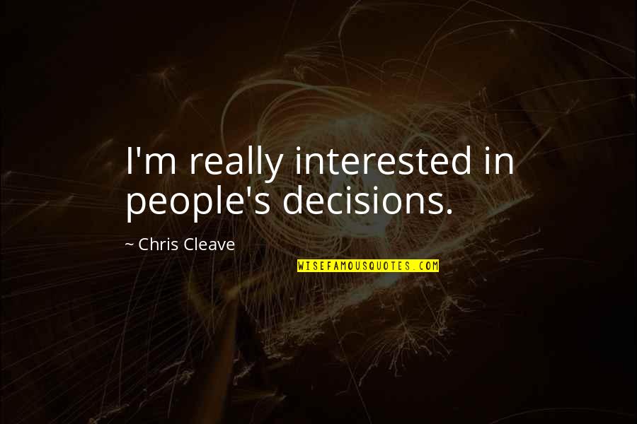 Sensationalism Quotes By Chris Cleave: I'm really interested in people's decisions. Sensationalism Quotes By Chris Cleave: I'm really interested in people's decisions.