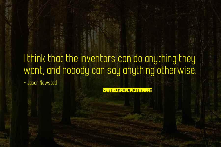 Sensationalism Quotes By Jason Newsted: I think that the inventors can do anything