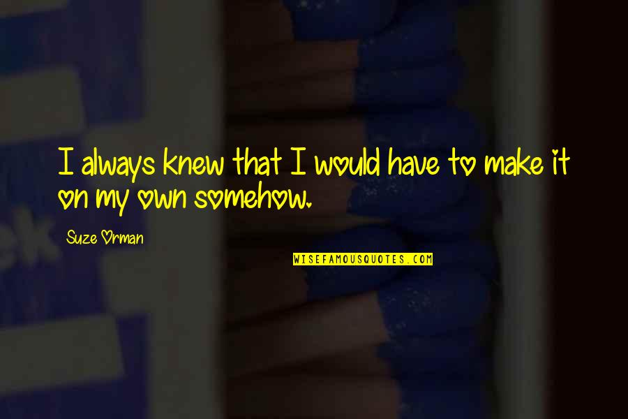 Sensationalism Synonyms Quotes By Suze Orman: I always knew that I would have to