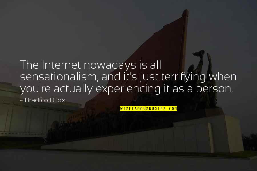Sensationalism's Quotes By Bradford Cox: The Internet nowadays is all sensationalism, and it's Sensationalism's Quotes By Bradford Cox: The Internet nowadays is all sensationalism, and it's