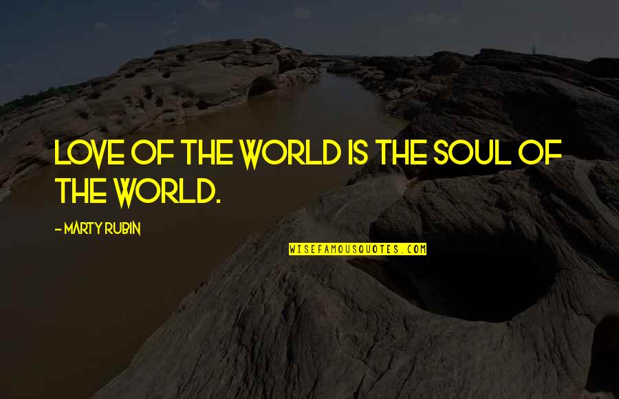 Sensationalism's Quotes By Marty Rubin: Love of the world is the soul of