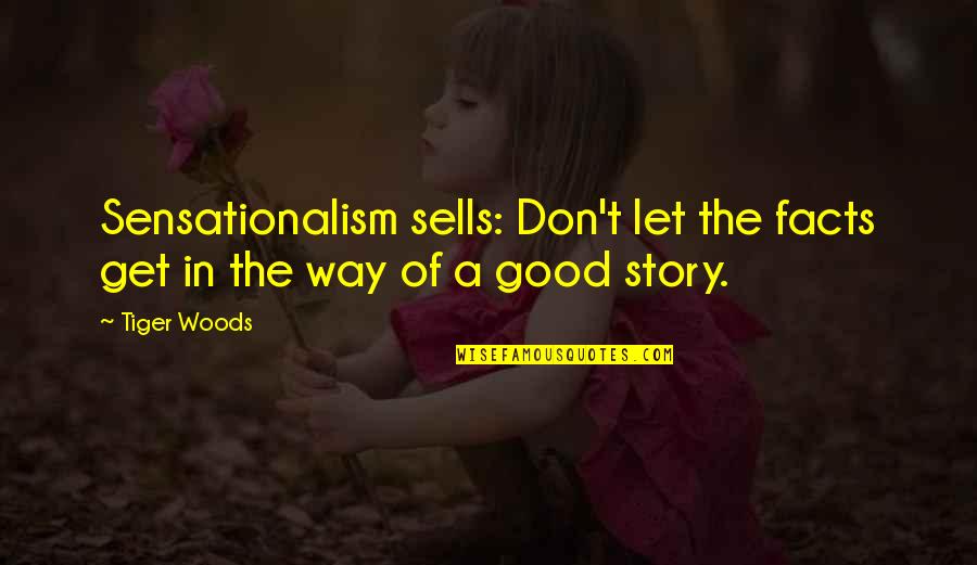 Sensationalism's Quotes By Tiger Woods: Sensationalism sells: Don't let the facts get in