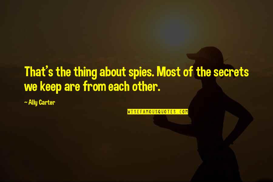Sensationalist Synonym Quotes By Ally Carter: That's the thing about spies. Most of the