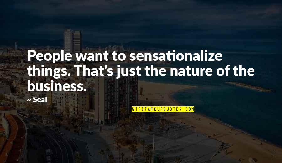 Sensationalize Quotes By Seal: People want to sensationalize things. That's just the