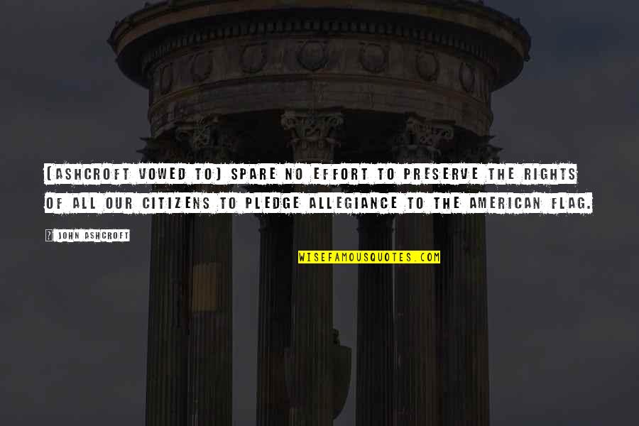 Sensationalizing Quotes By John Ashcroft: [Ashcroft vowed to] spare no effort to preserve