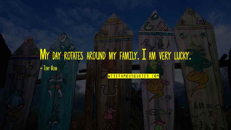 Sensationalizing Quotes By Tony Benn: My day rotates around my family. I am