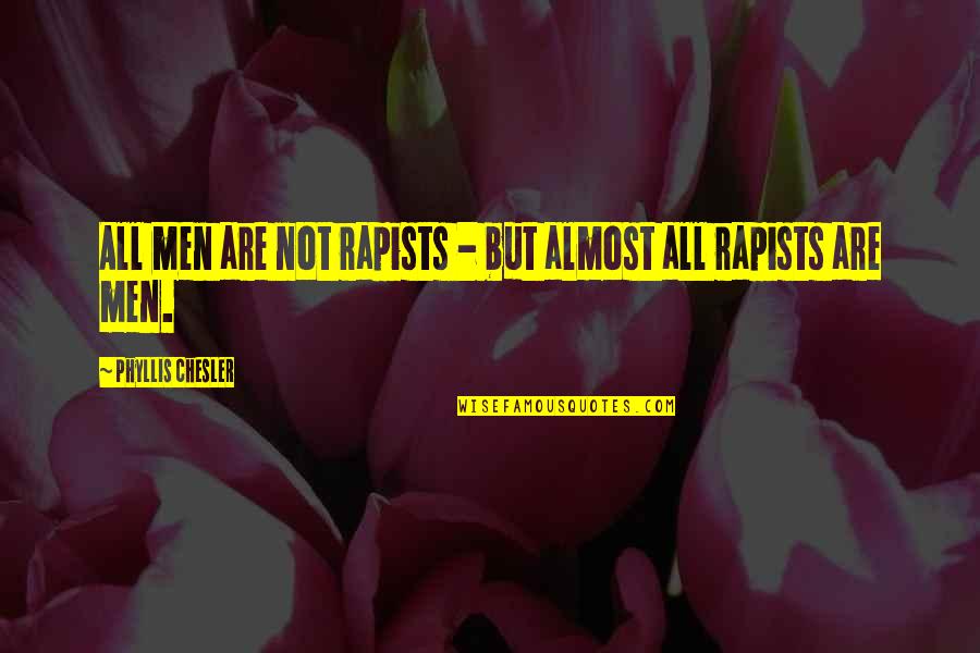 Sensationalizing Stories Quotes By Phyllis Chesler: All men are not rapists - but almost