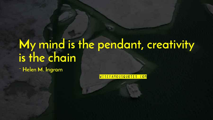 Sensationally 60 Quotes By Helen M. Ingram: My mind is the pendant, creativity is the Sensationally 60 Quotes By Helen M. Ingram: My mind is the pendant, creativity is the