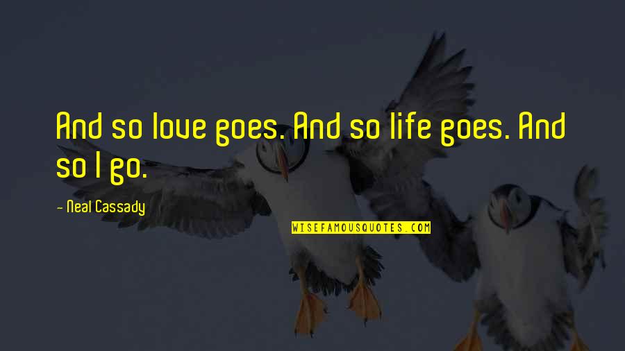 Sensazione Di Quotes By Neal Cassady: And so love goes. And so life goes. Sensazione Di Quotes By Neal Cassady: And so love goes. And so life goes.