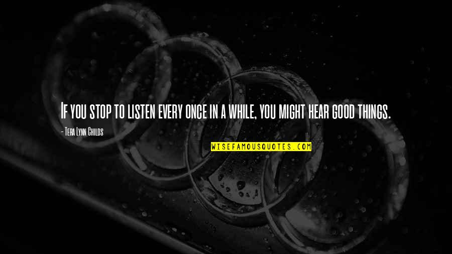 Sense And Senility Quotes By Tera Lynn Childs: If you stop to listen every once in Sense And Senility Quotes By Tera Lynn Childs: If you stop to listen every once in